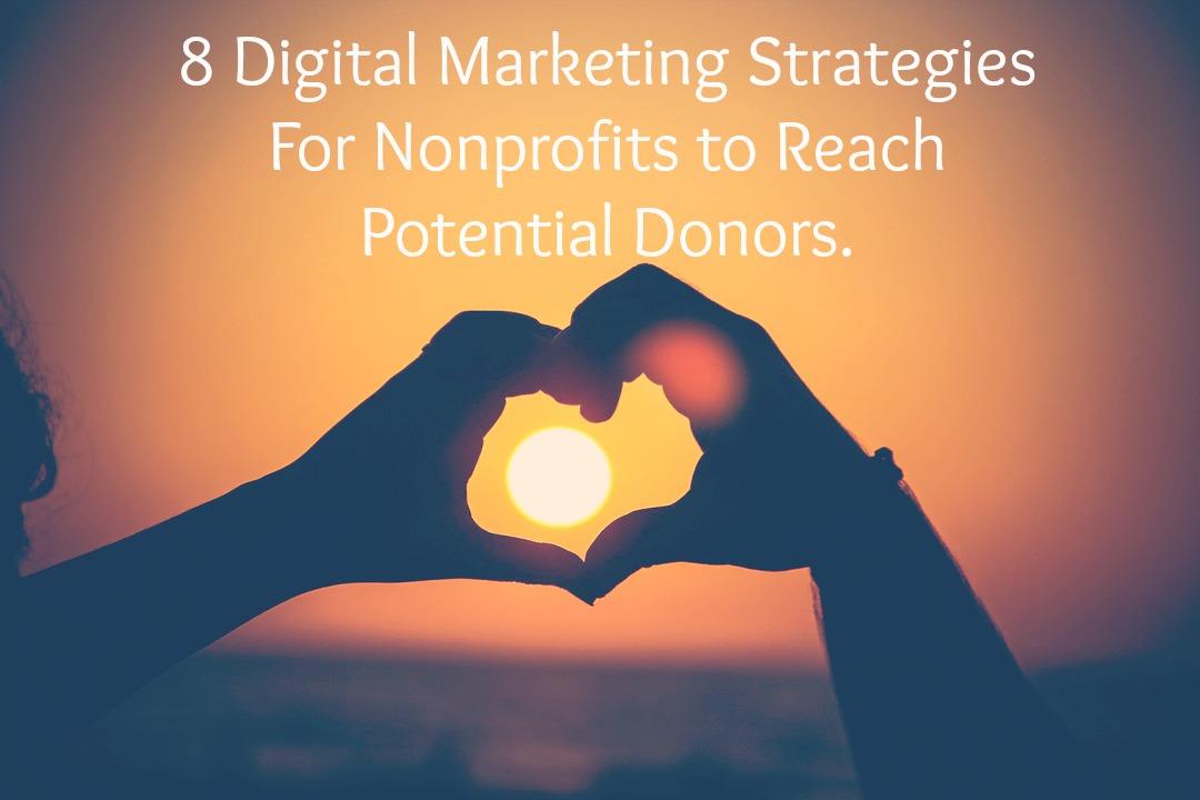 8 Digital Marketing Strategies For Nonprofits to Reach Potential Donors.